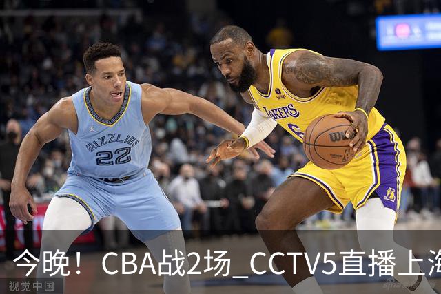 今晚！CBA战2场 CCTV5直播上海男篮VS北控，张镇麟+王哲林PK廖三宁